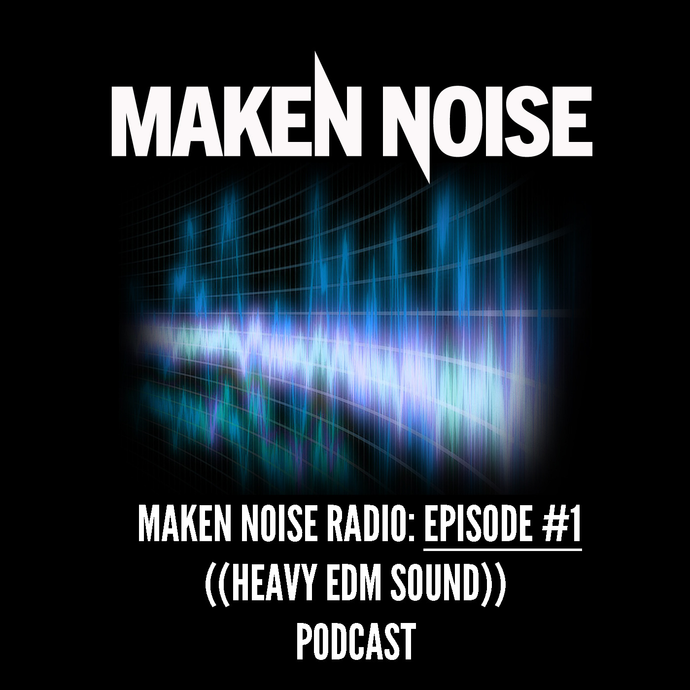 Maken Noise\'s ((HEAVY EDM SOUND)) Podcast