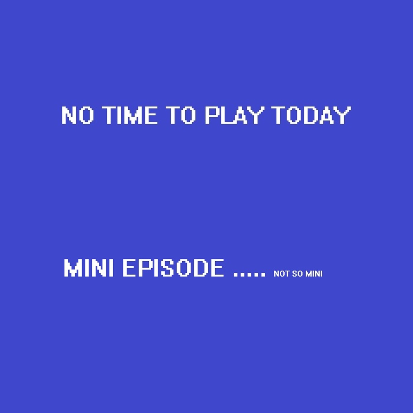 No Time To Play Today - Mini Episode