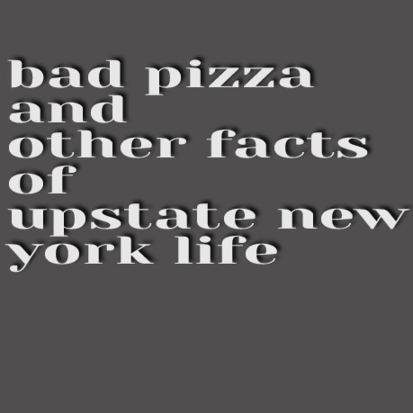 Episode 4: Bad Pizza and other facts of upstate New York life