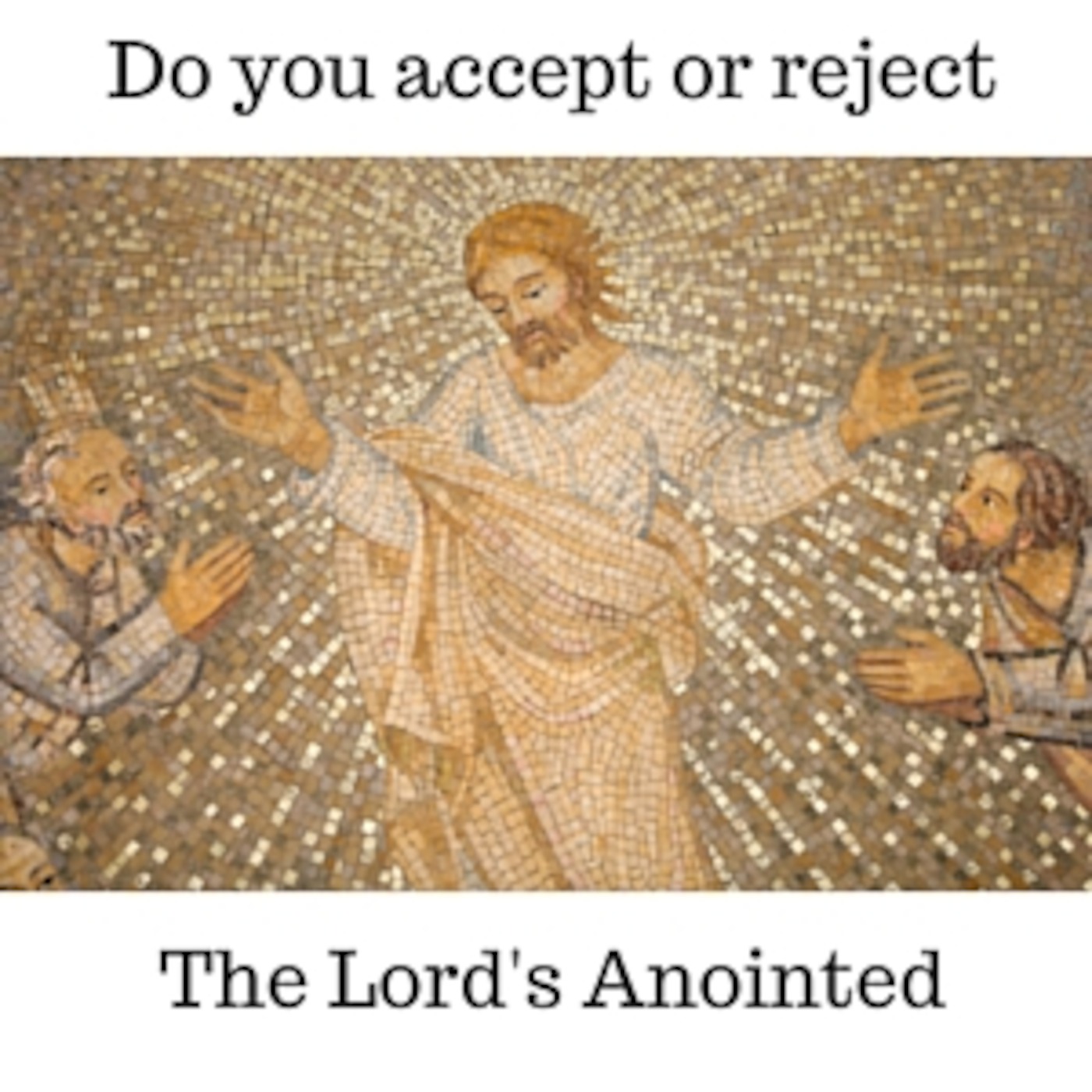 Do You Accept or Reject the Lord's Anointed?