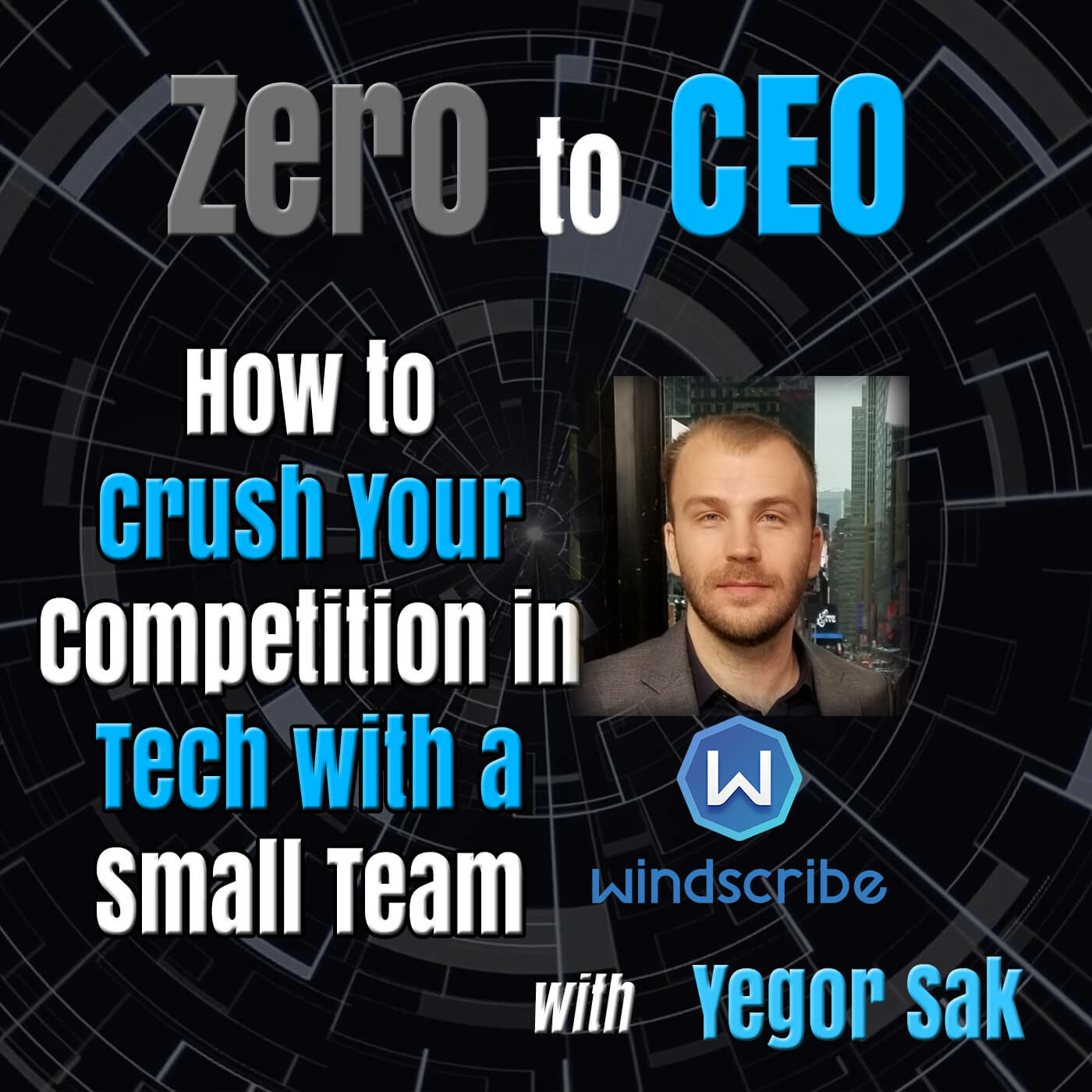 Episode 132: Zero to CEO: How to crush your competition in tech with a small team with Yegor Sak