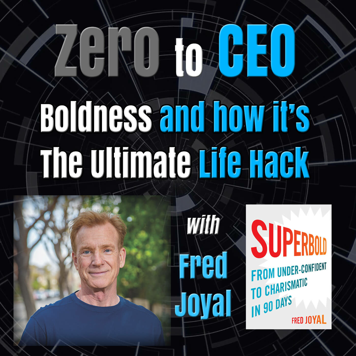 Episode 135: Zero to CEO: Boldness and how it's the ultimate life hack with Fred Joyal