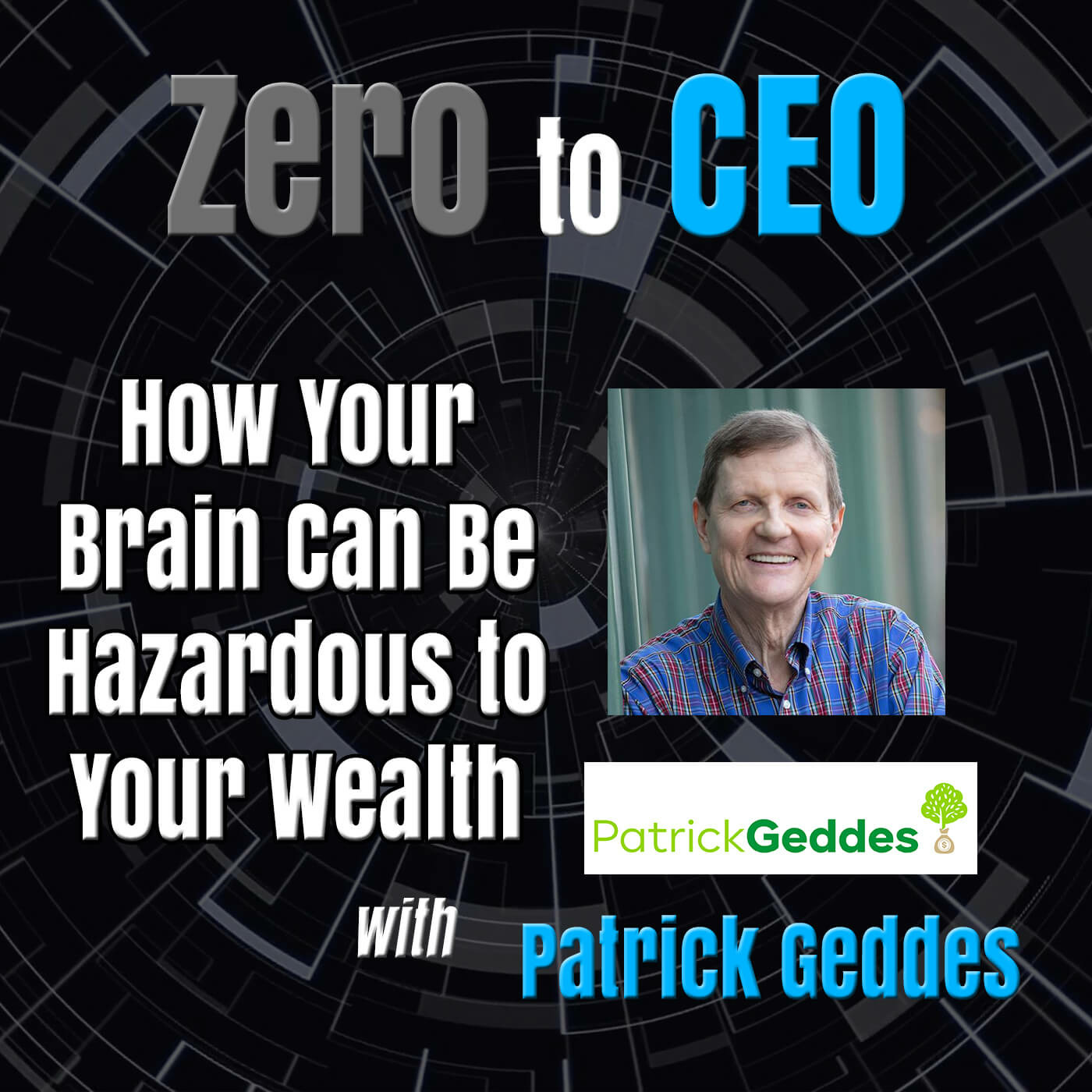 Episode 161: Zero to CEO: How Your Brain Can Be Hazardous to Your Wealth with Patrick Geddes