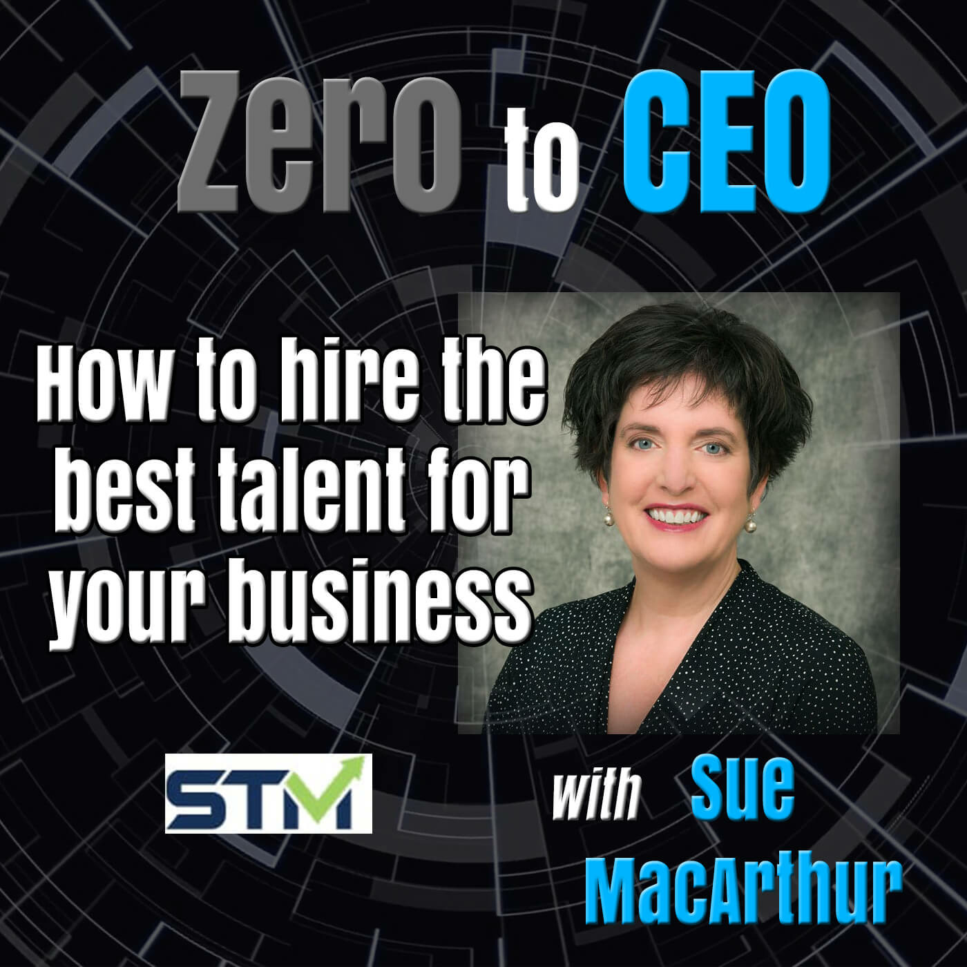 Episode 172: Zero to CEO: How to hire the best talent for your business with Sue MacArthur