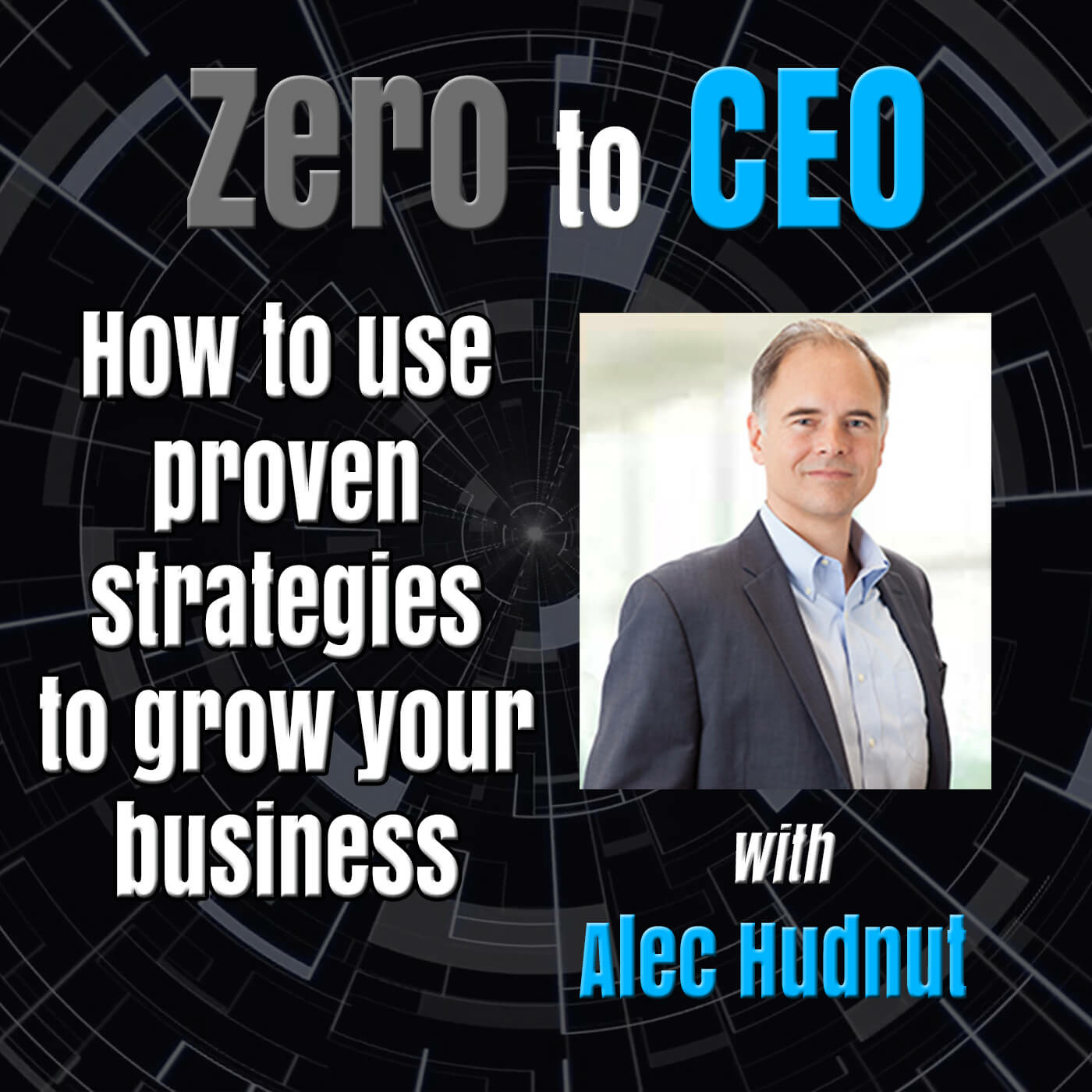 Episode 199: Zero to CEO: How to use proven strategies to grow your business with Alec Hudnut