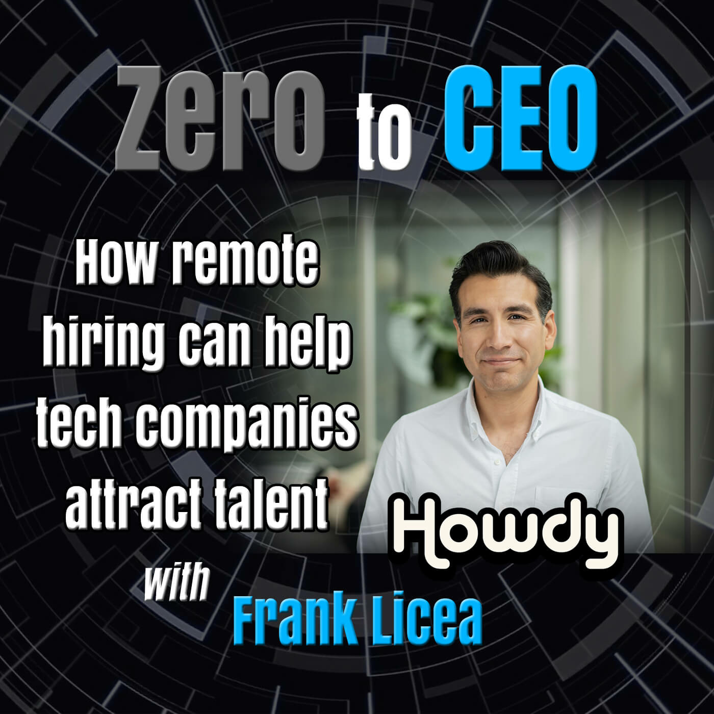 Episode 203: Zero to CEO: How remote hiring can help tech companies attract talent with Frank Licea