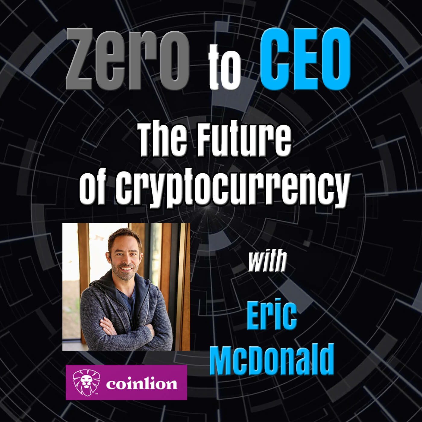 Episode 204: Zero to CEO: The Future of Cryptocurrency with Eric McDonald