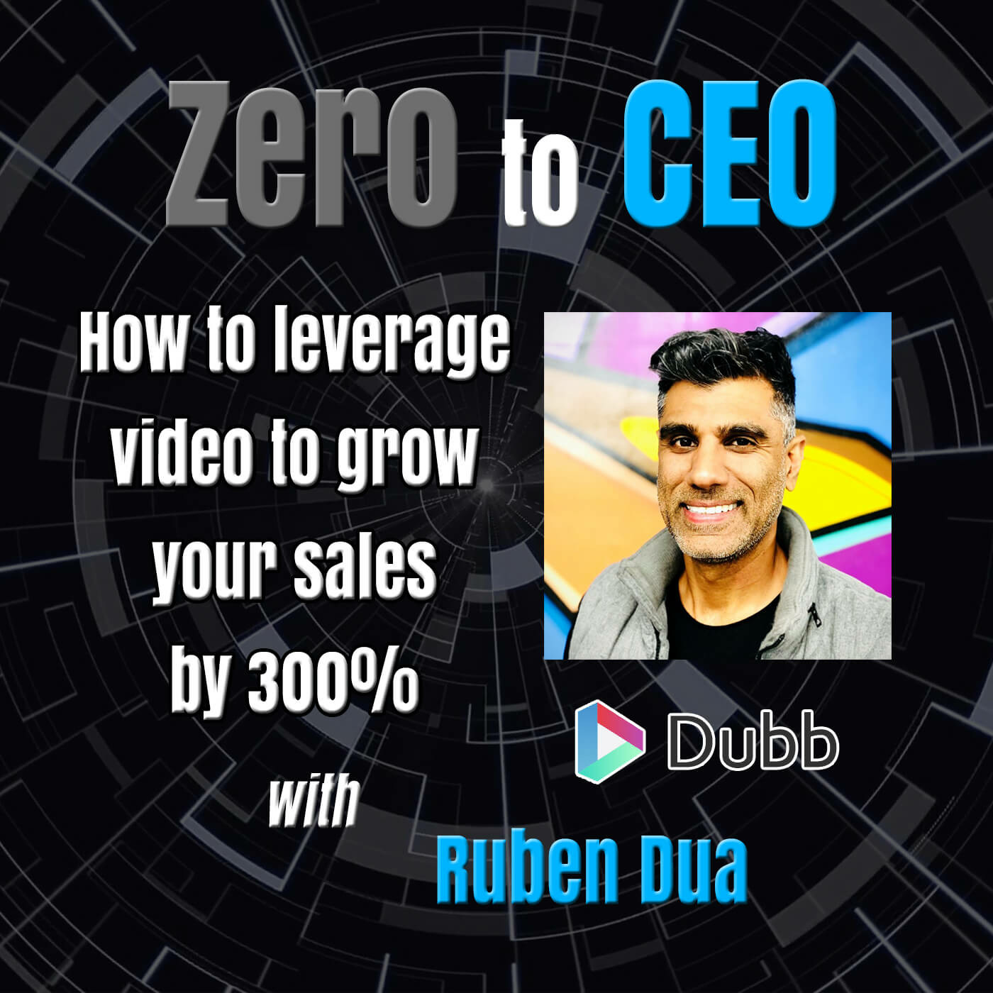 Episode 206: Zero to CEO: How to leverage video to grow your sales by 300% with Ruben Dua