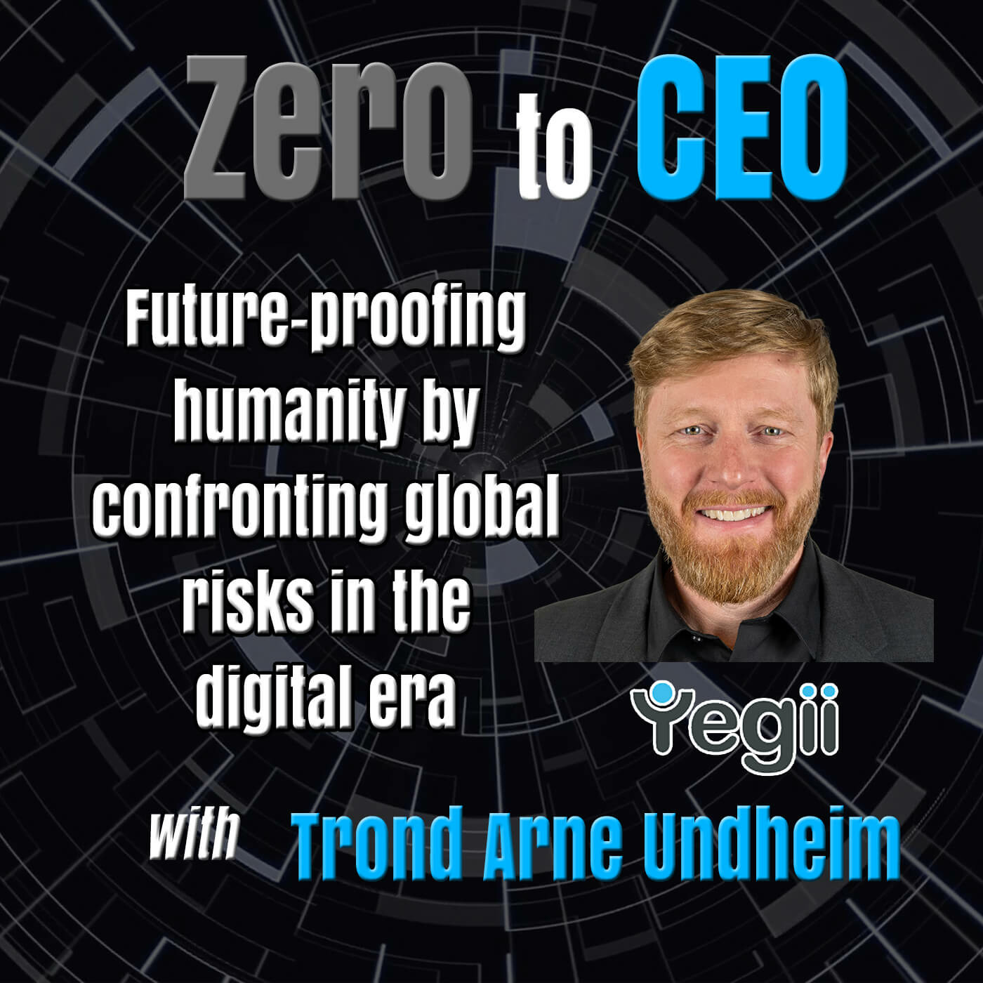 Episode 214: Zero to CEO: Future-proofing humanity by confronting global risks in the digital era with Trond Arne Undheim