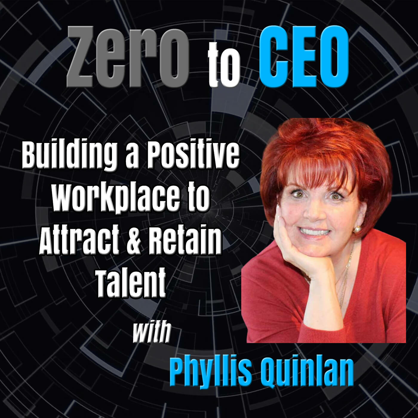 Episode 261: Zero to CEO: Building a Positive Workplace to Attract & Retain Talent with Phyllis Quinlan