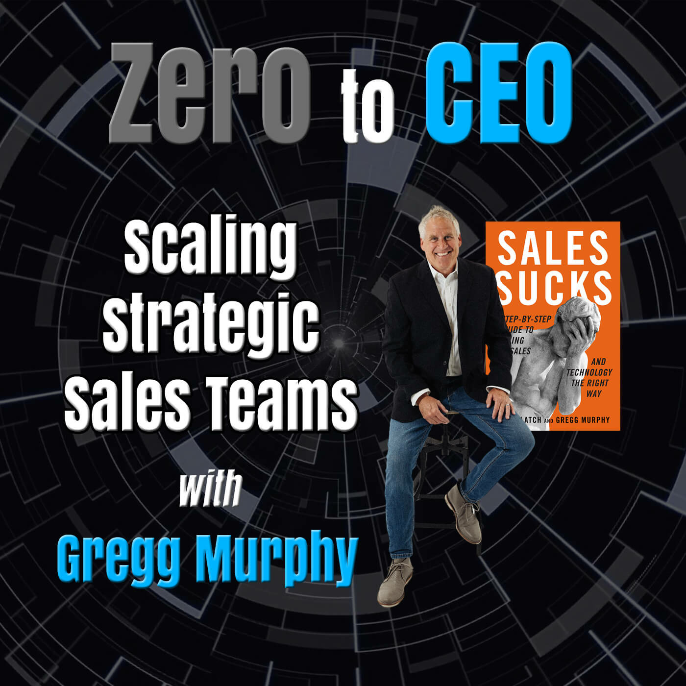 Episode 267: Zero to CEO: Scaling Strategic Sales Teams with Gregg Murphy