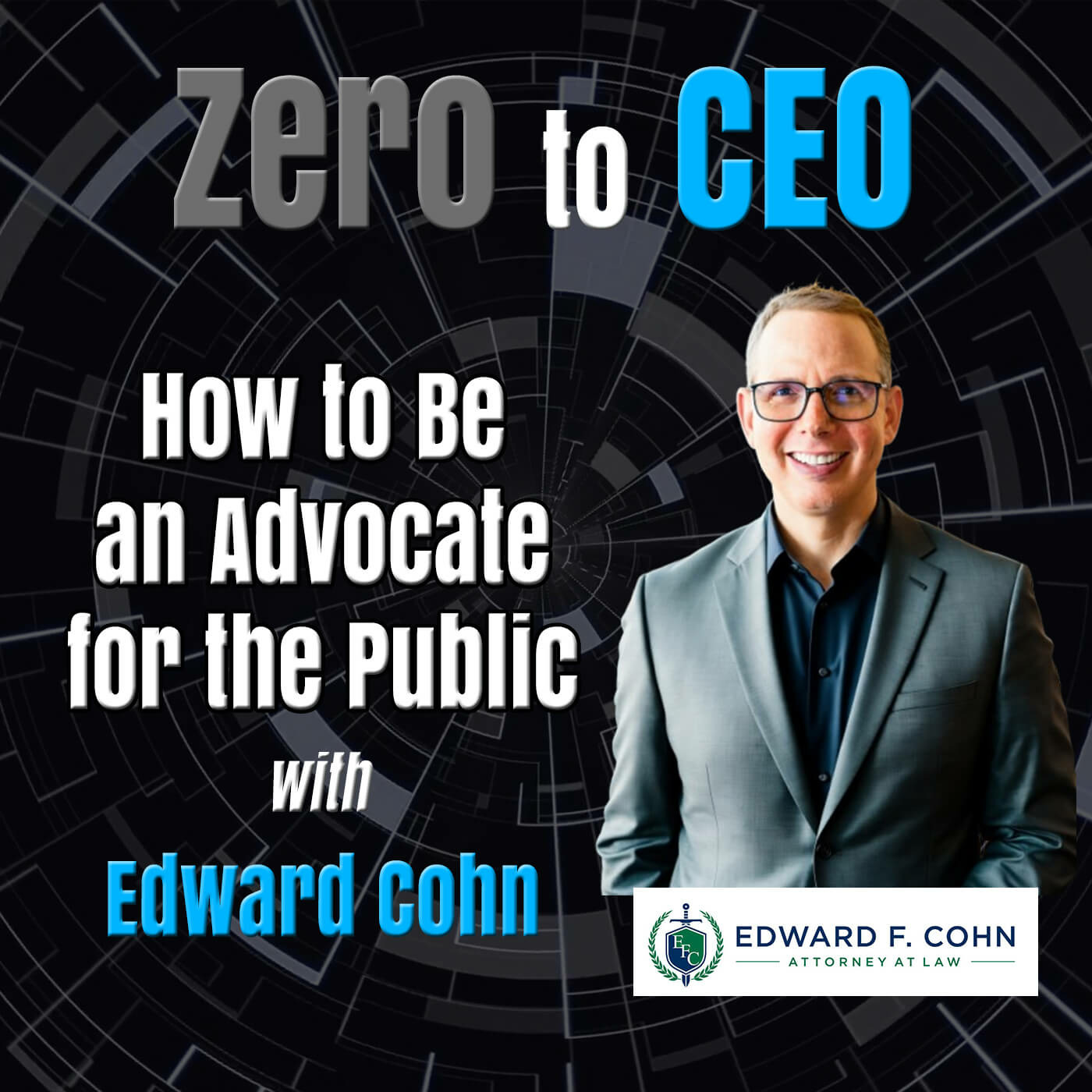 Episode 316: Zero to CEO: How to Be an Advocate for the Public with Edward Cohn