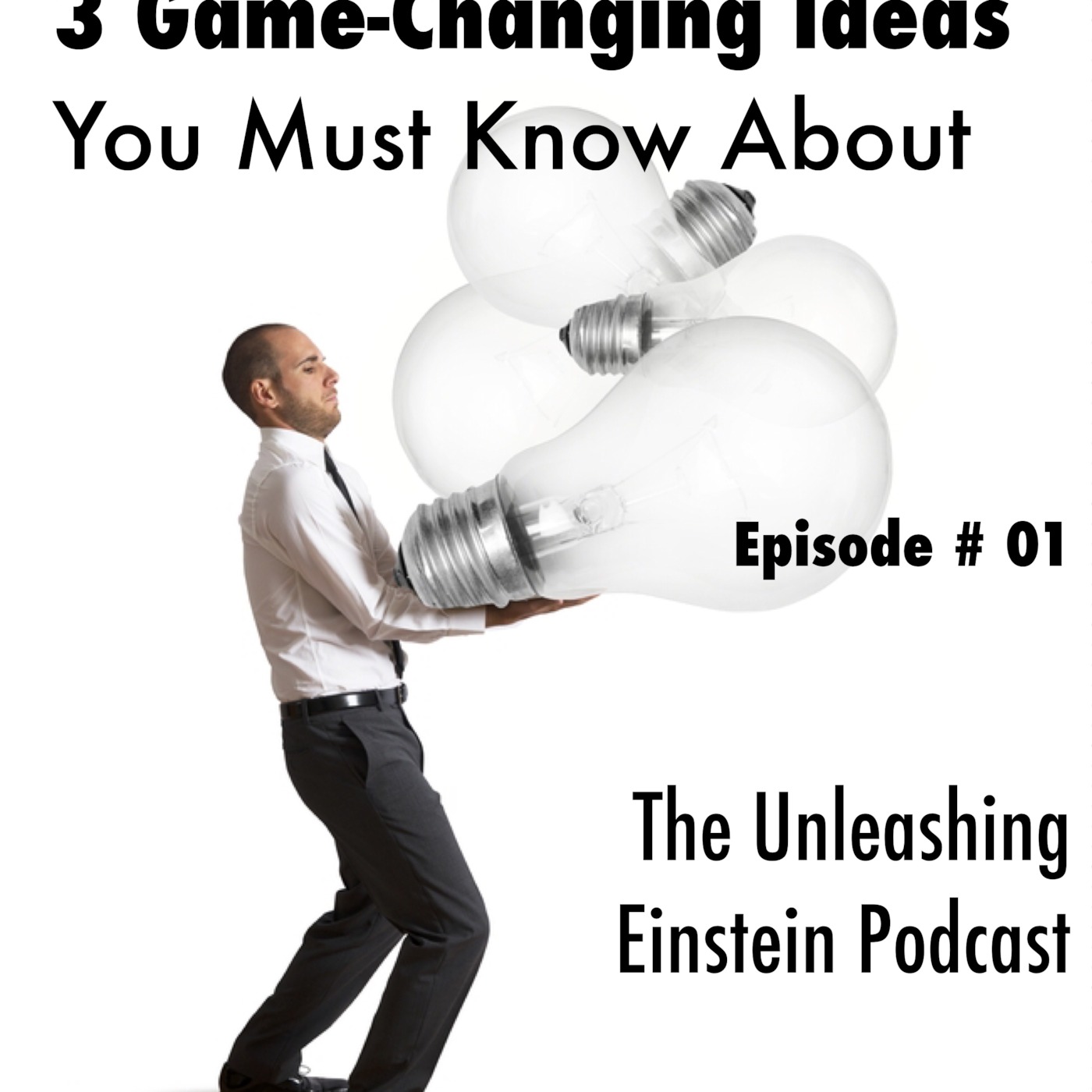 Ep #1 - Three Game-Changing Ideas You Must Know About