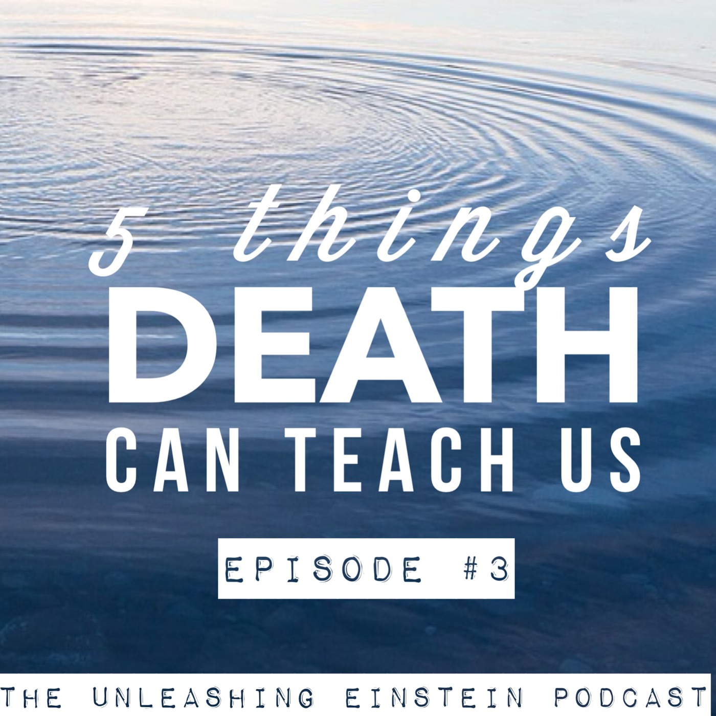 Ep #3: 5 Things Death Can Teach Us