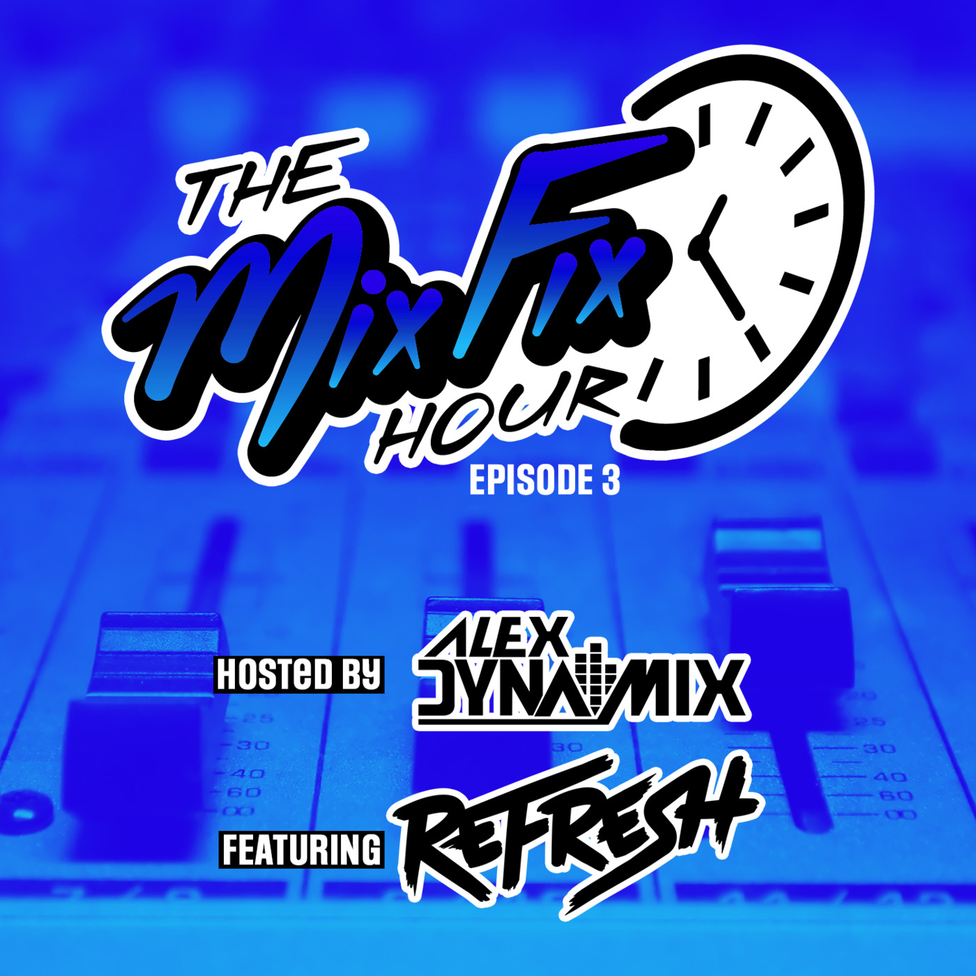 The Mix Fix Hour Hosted By Alex Dynamix - Episode 3 Feat. Refresh