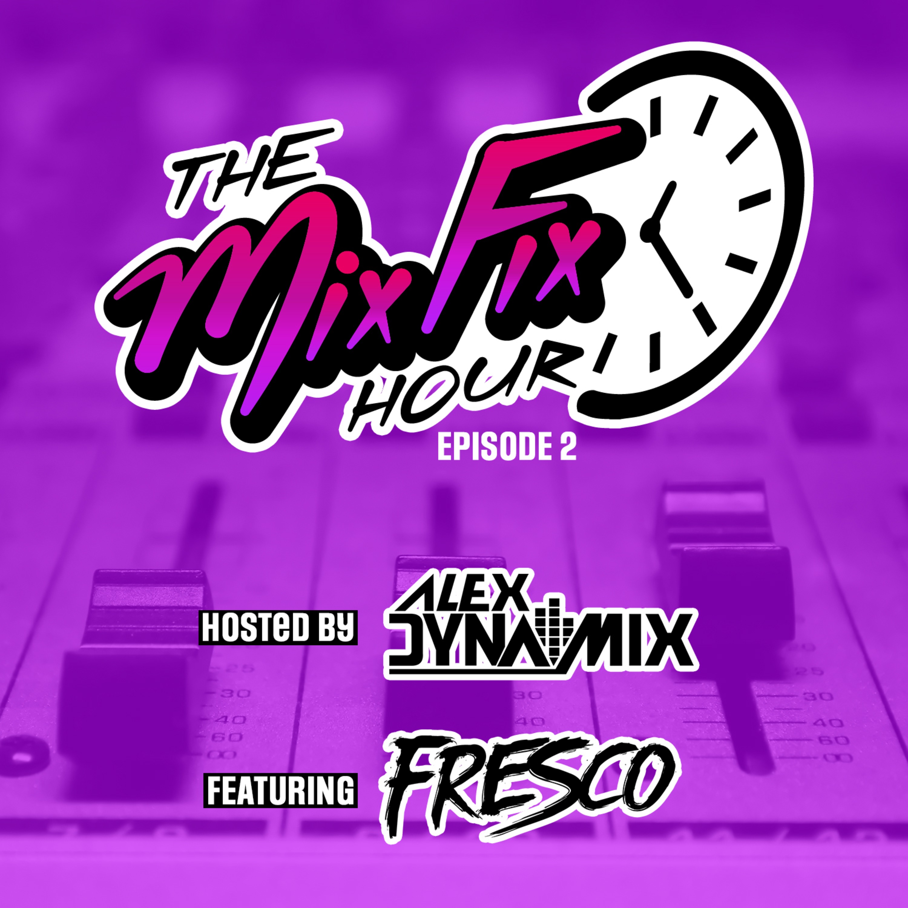The Mix Fix Hour Hosted By Alex Dynamix Episode 2 Feat Fresco The