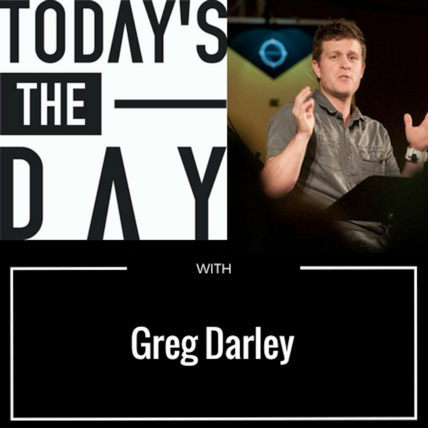 Today's The Day with Greg Darley 005