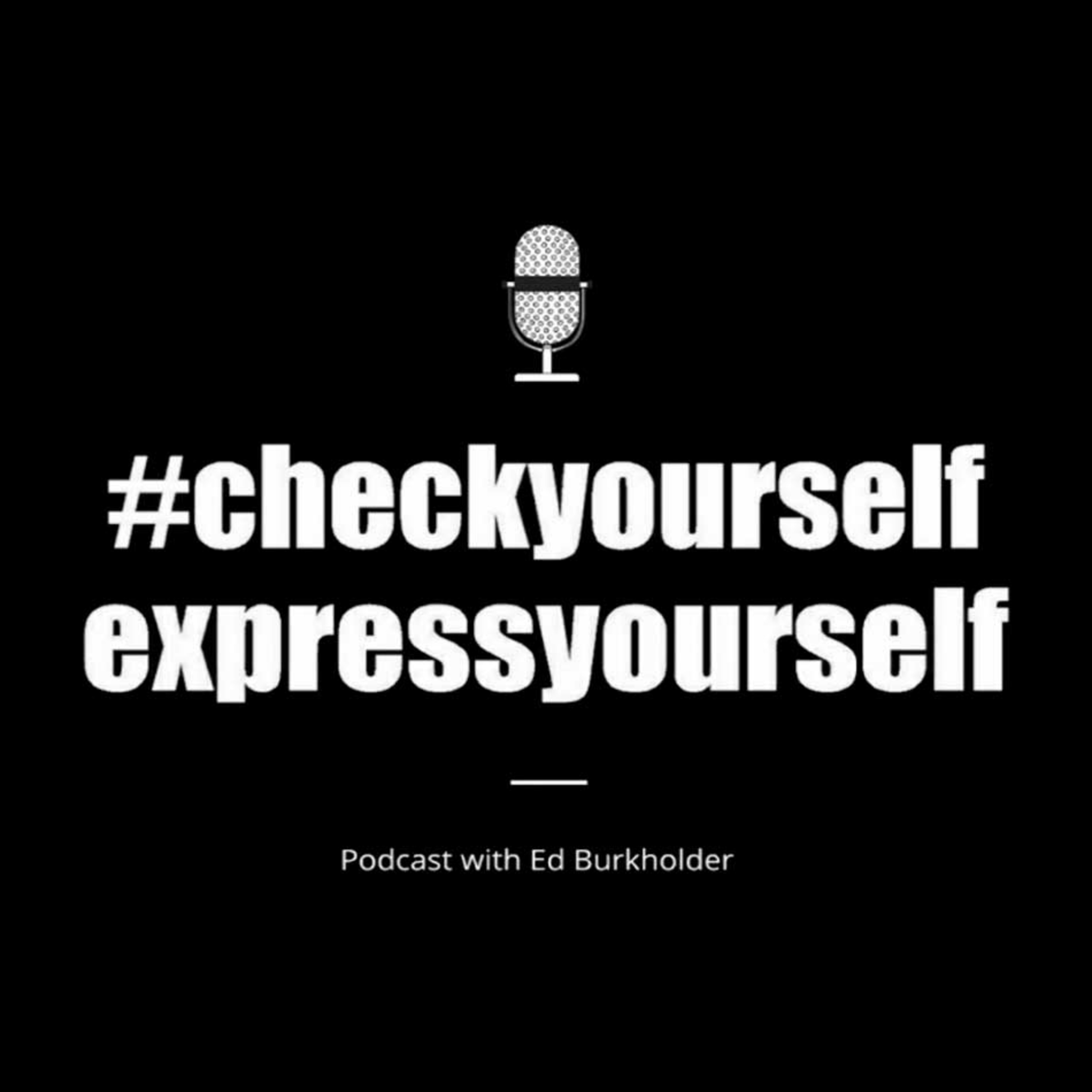 #CheckYourselfExpressYourself – with Ed Burkholder