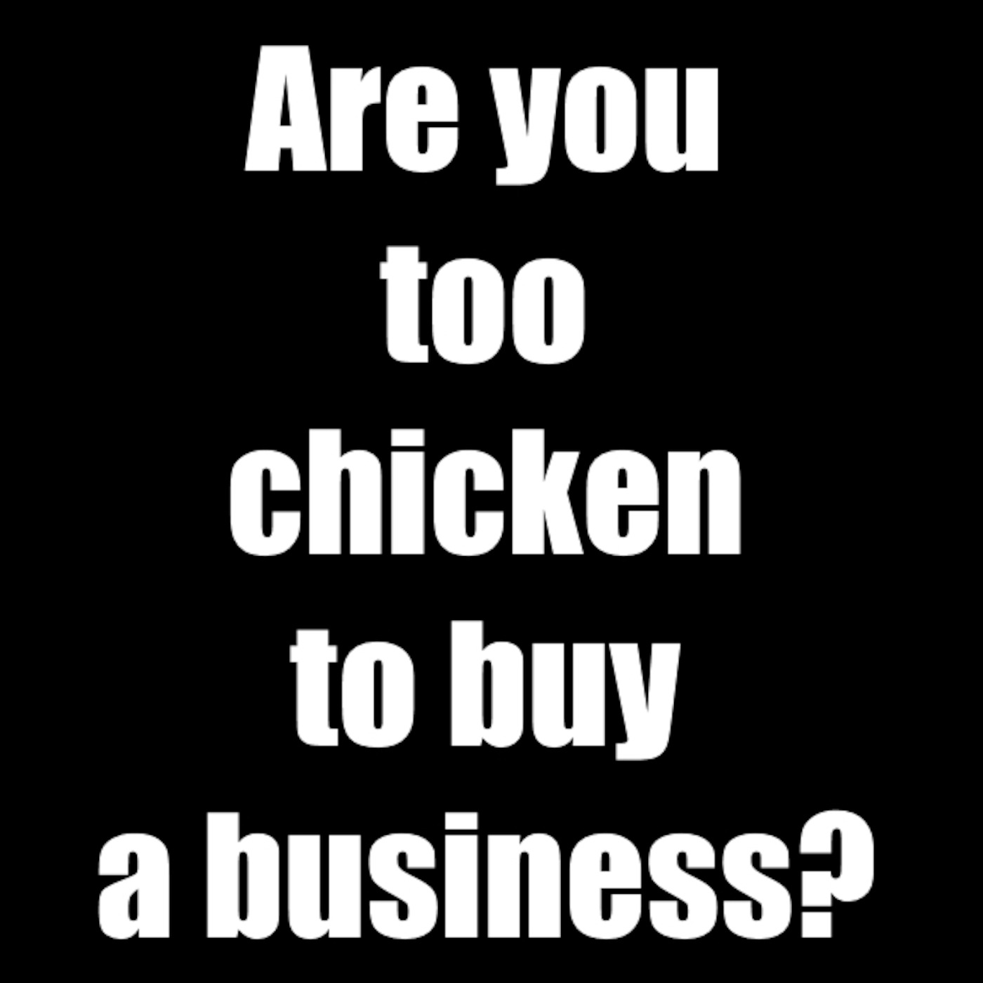 Are You Too Chicken to Buy a Business?