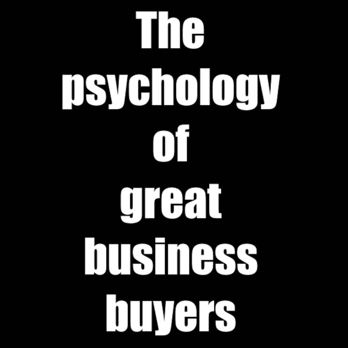 The psychology of great business buyers