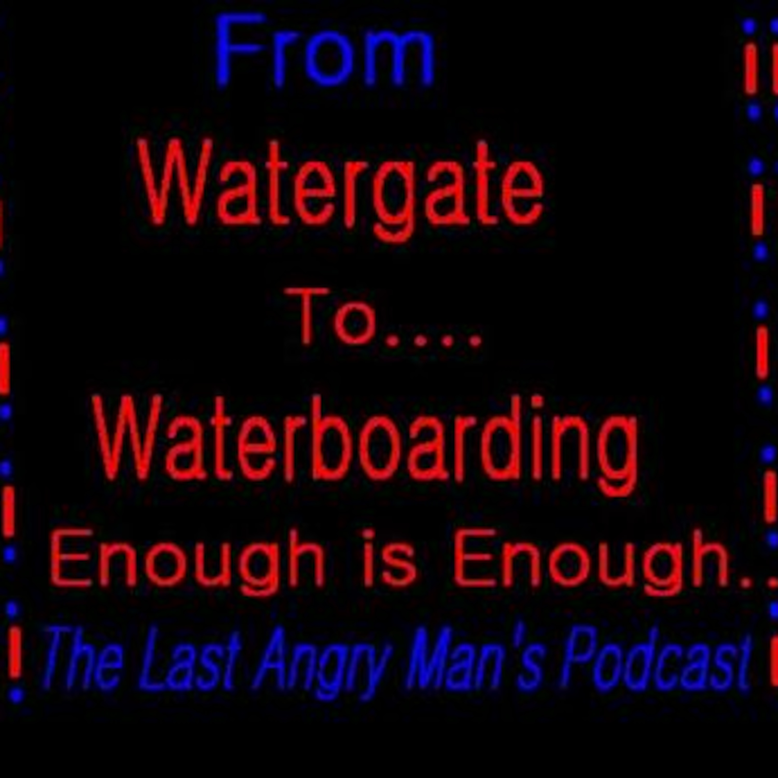From Watergate To waterboarding-Enough says Angry episode artwork