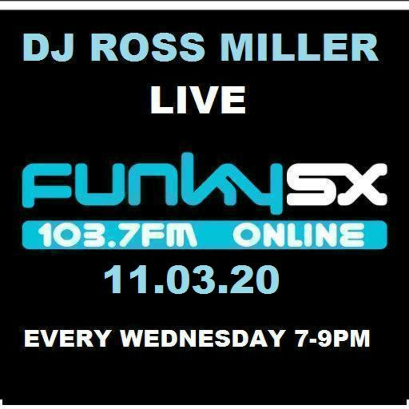 11.03.20 DJ ROSS MILLER LIVE ON WWW.FUNKY.SX AND 103.7FM WEDNESDAYS 7-9 GMT