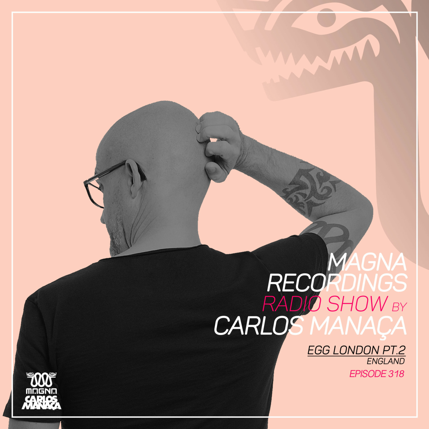 Episode 141: Magna Recordings Radio Show by Carlos Manaca 318 | EGG London Pt.2 [UK]