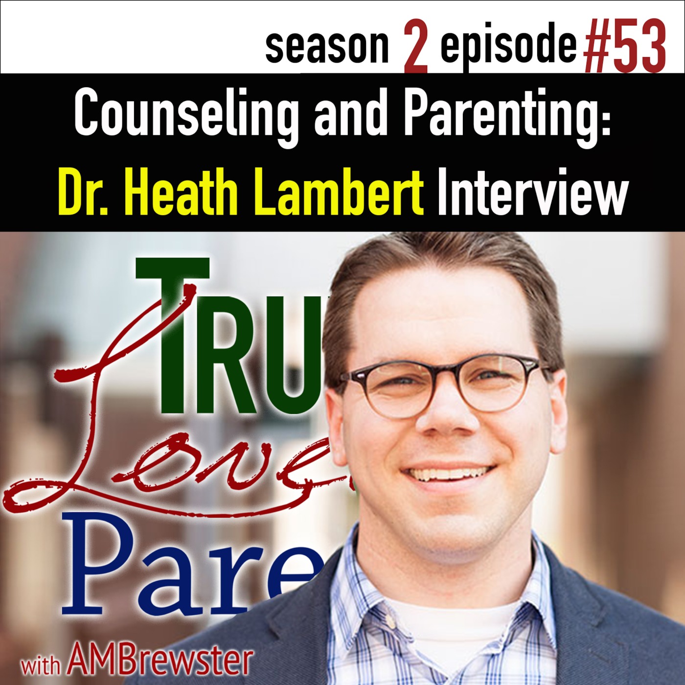 TLP 53: Counseling and Parenting | Dr. Heath Lambert Interview