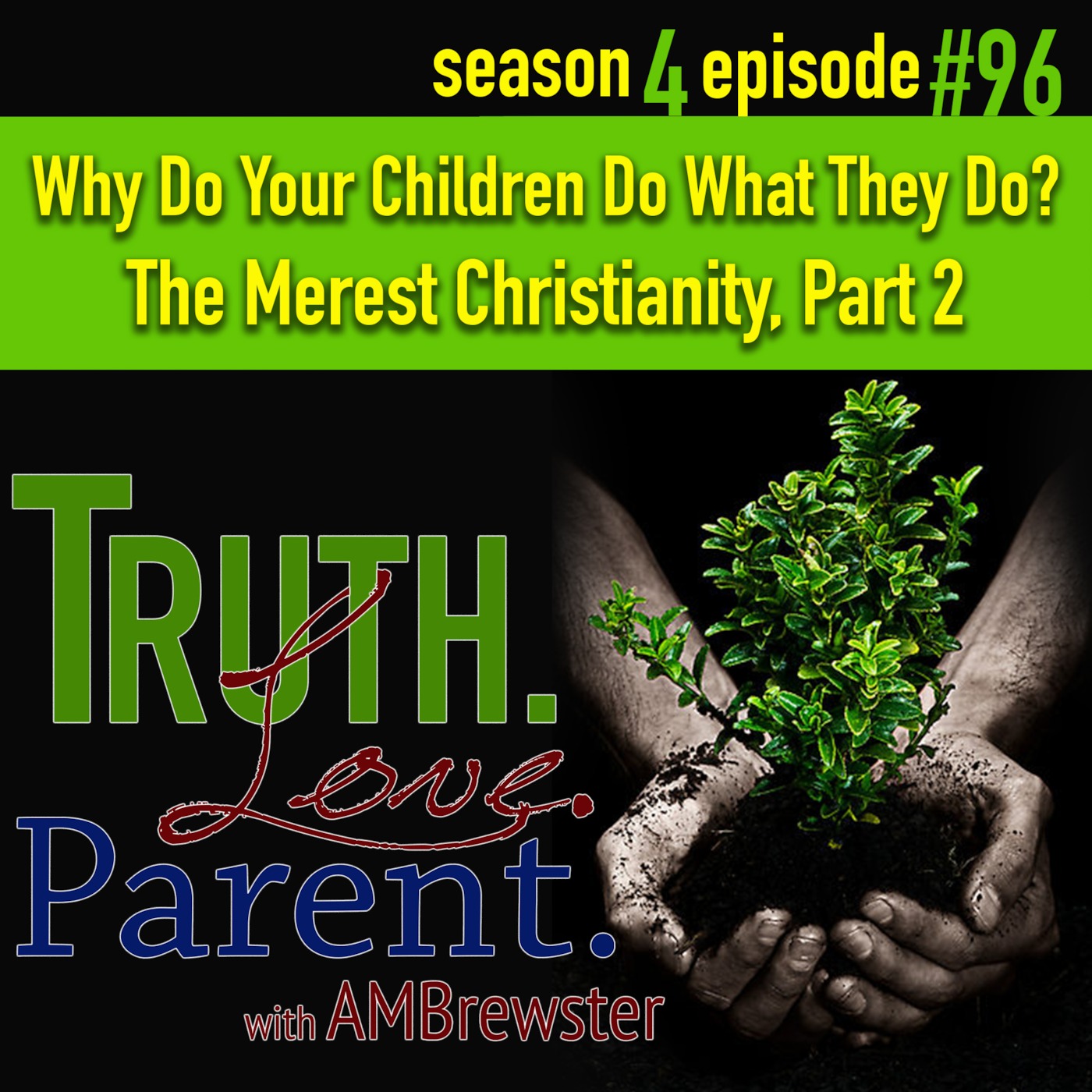 TLP 96: Why Do Your Children Do What They Do? | The Merest Christianity, Part 2