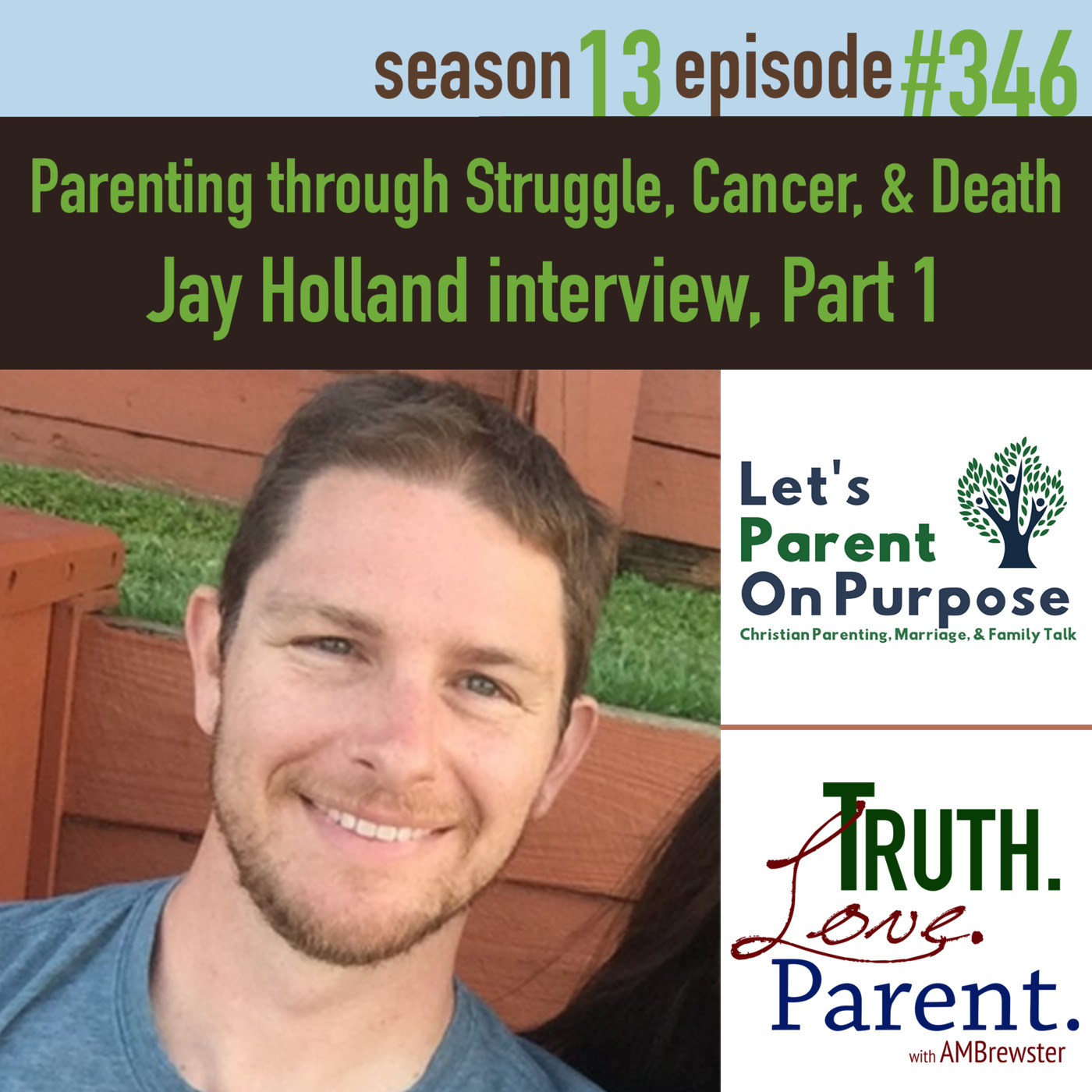 TLP 346: Parenting through Struggle, Cancer, & Death  | Jay Holland interview, Part 1