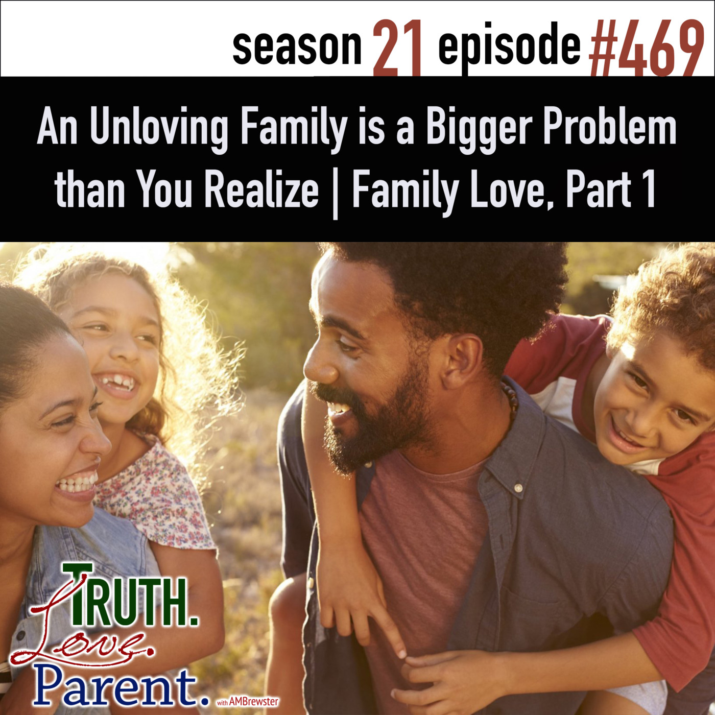 Episode 469: TLP 469: An Unloving Family is a Bigger Problem than You Realize | Family Love, Part 1