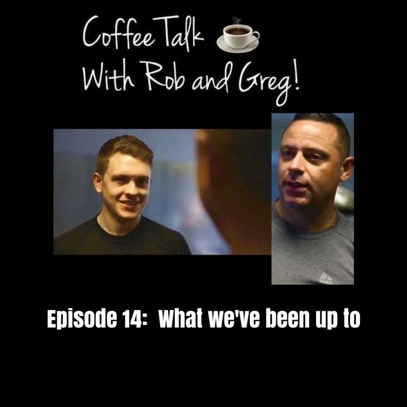 Coffee Talk With Rob & Greg Episode 14: What we've been up to