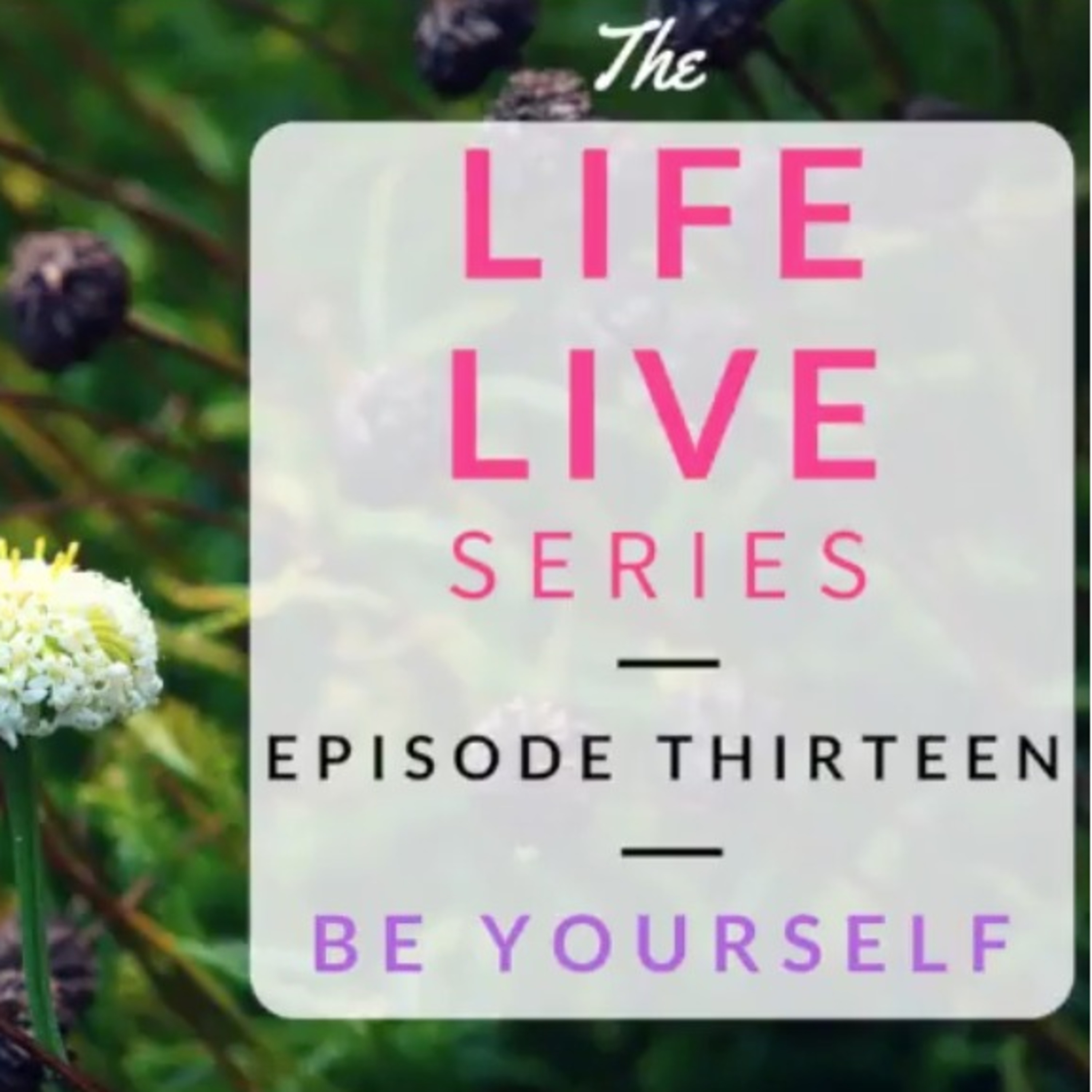 Life Live Episode 13 - Be Yourself | Suicide, Depression and Life Lessons episode artwork