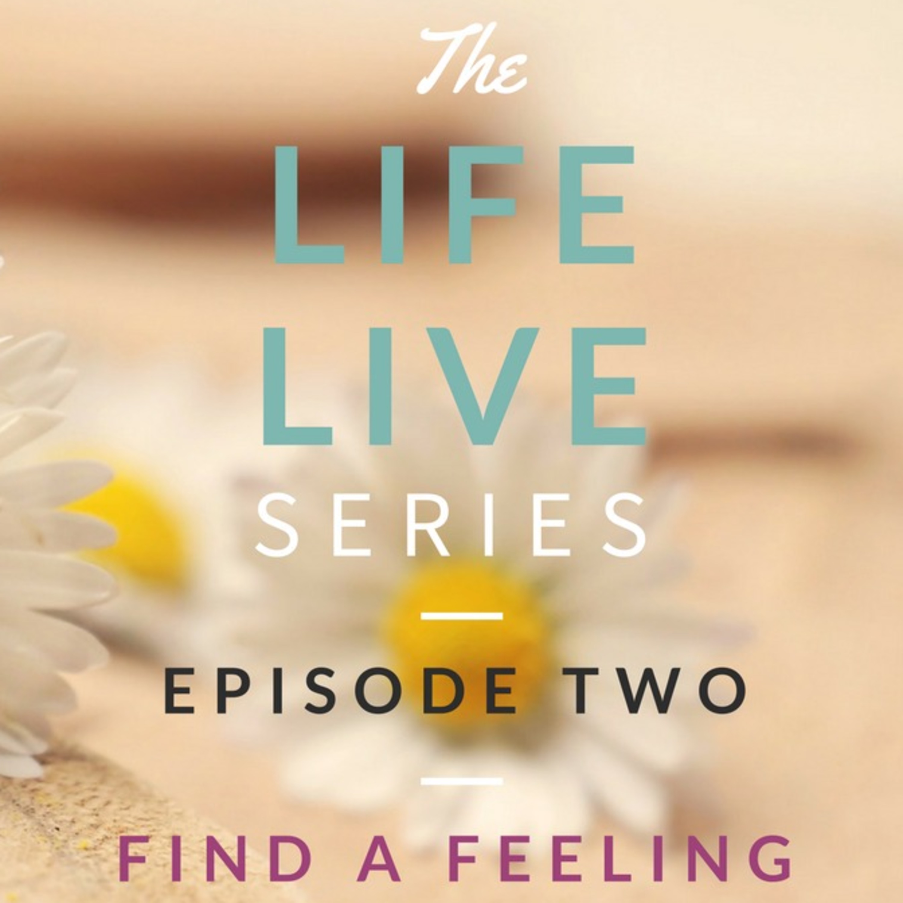 Life Live Episode 2 - Find a Feeling | Suicide, Depression and Life Lessons episode artwork