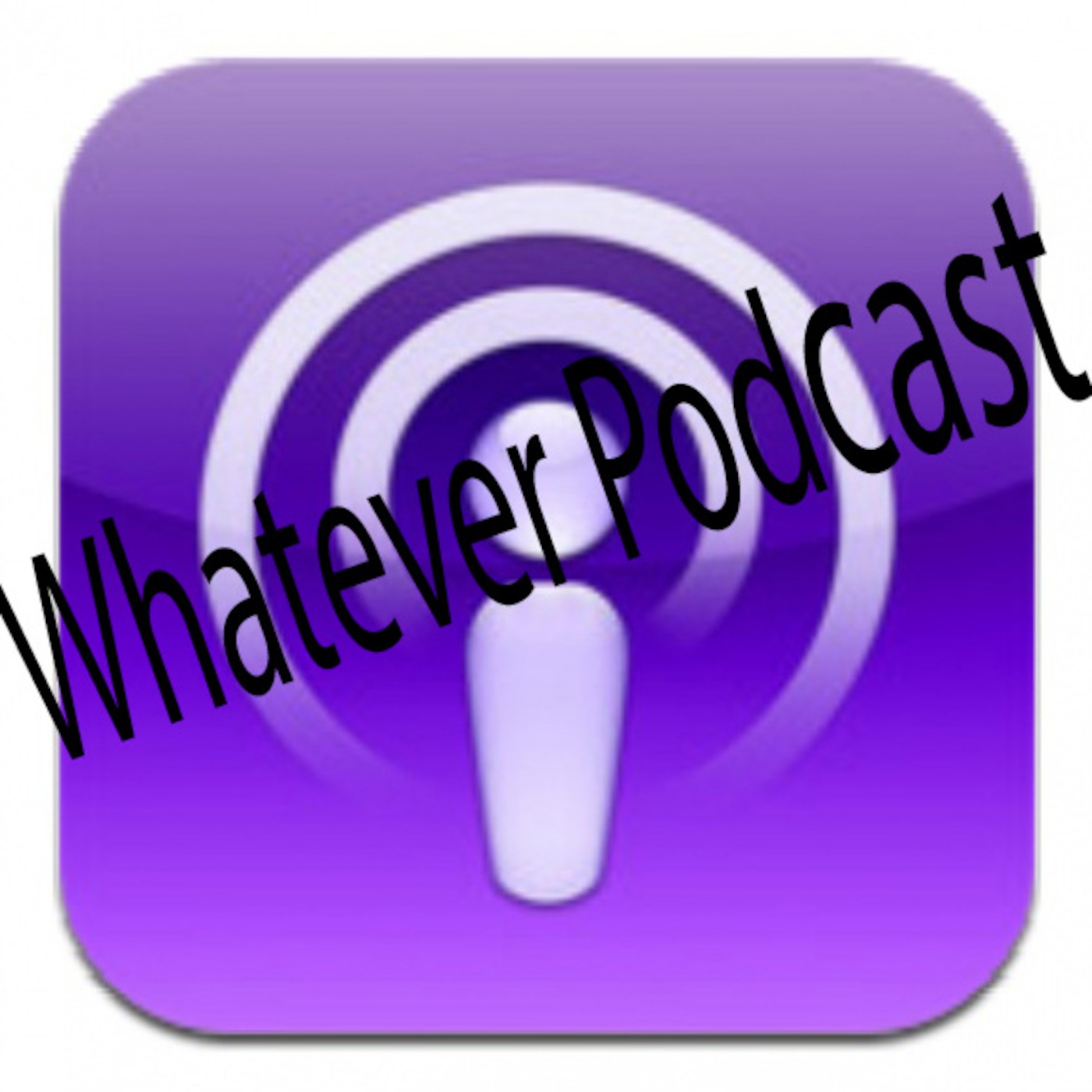 Whatever Podcast's Podcast