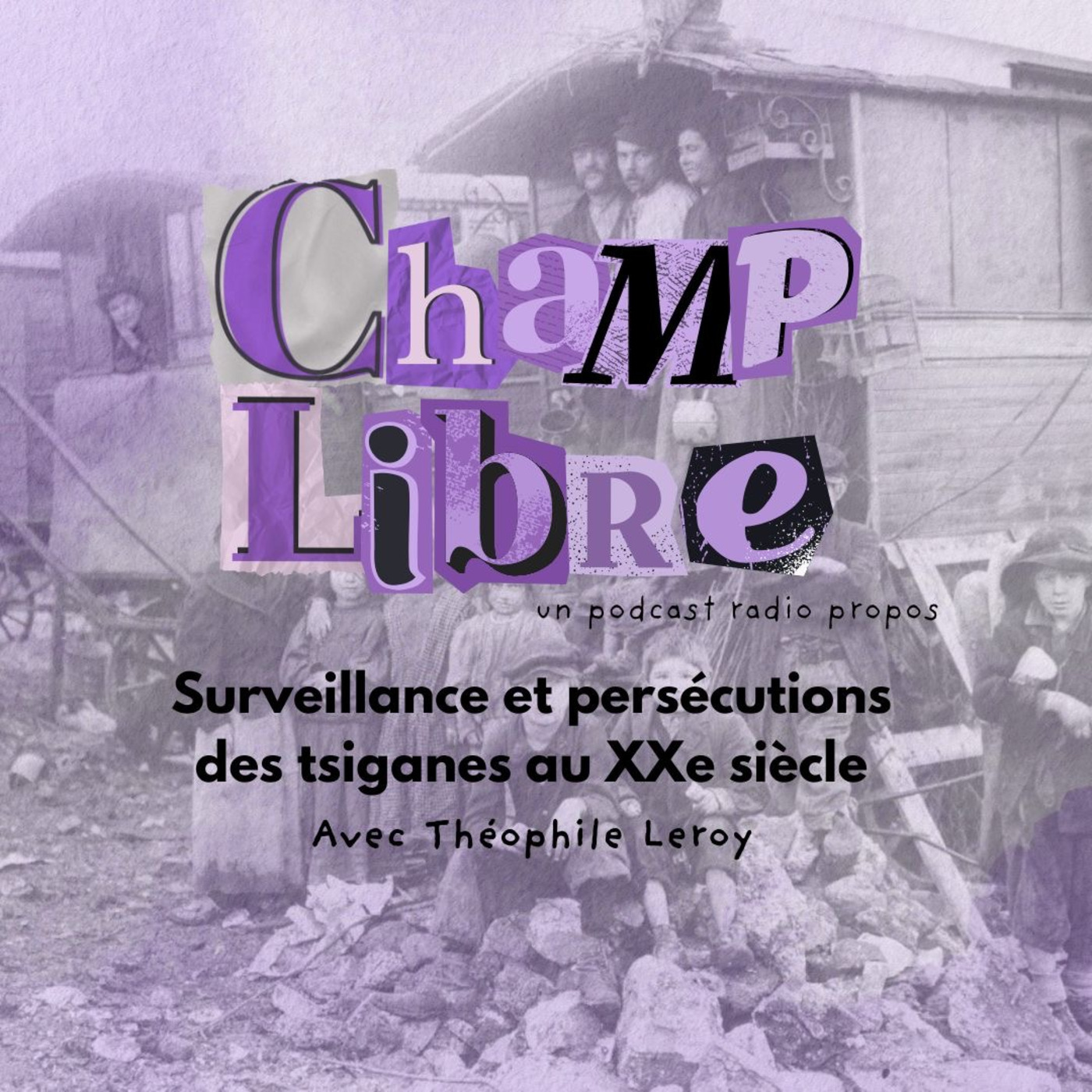 Champ Libre – La surveillance et la persécution des tsiganes au XXe avec Théophile Leroy episode artwork