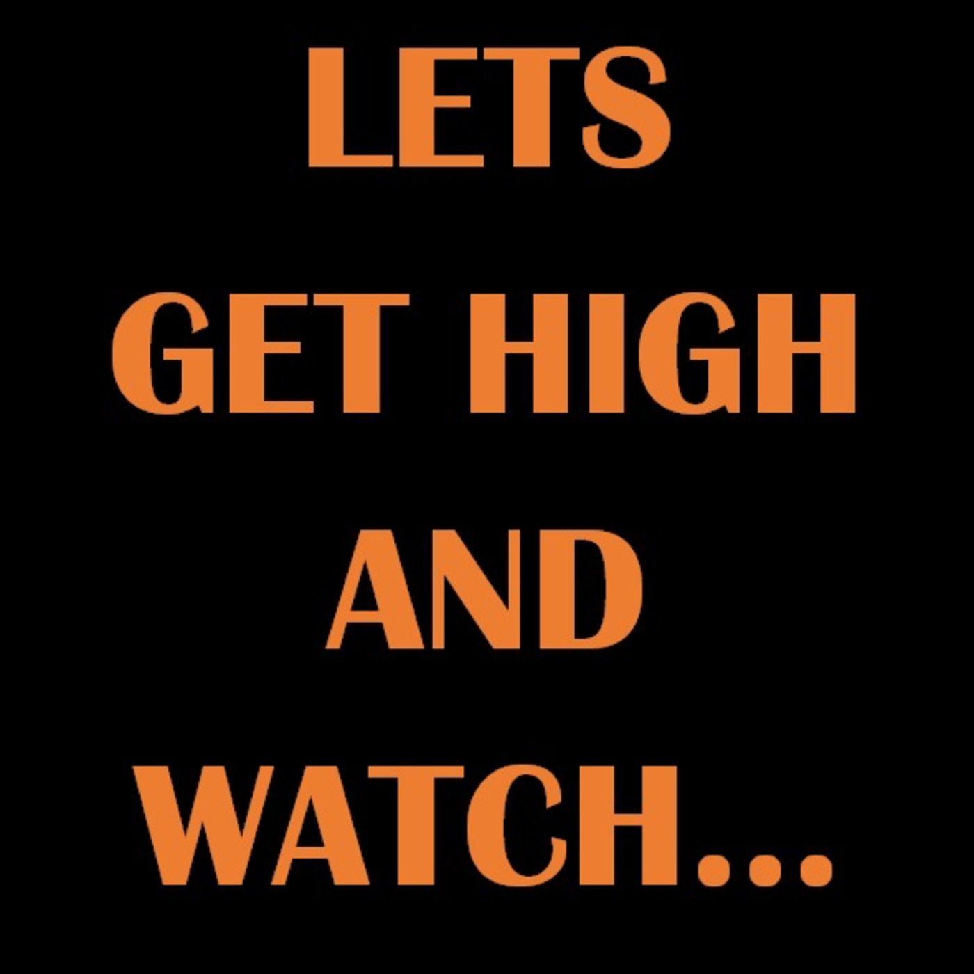 Lets Get High and Watch