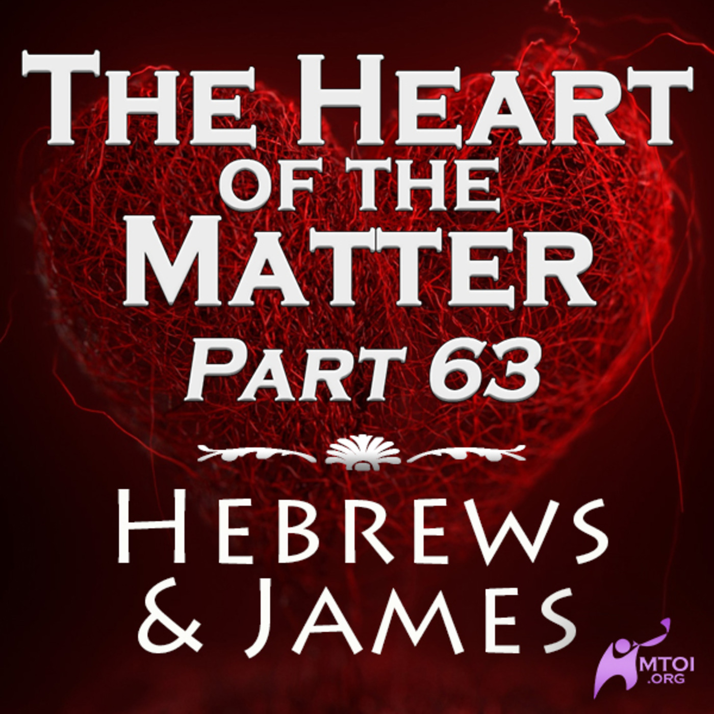 The Heart of the Matter - Part 63 - Hebrews & James