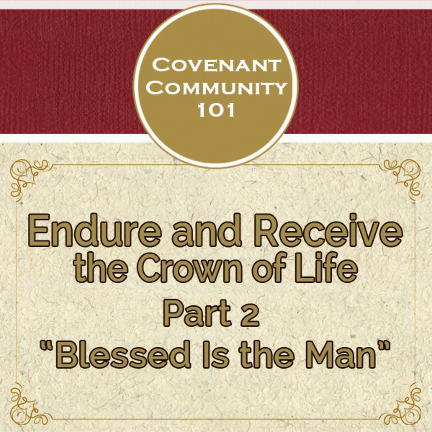 Covenant Community 101: Endure and Receive the Crown of Life - Part 2 “Blessed is the Man”