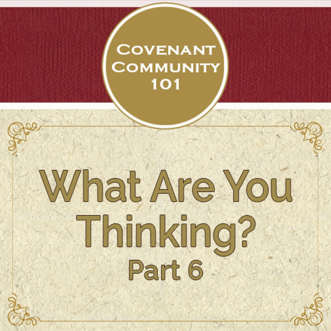 Covenant Community 101: What Are You Thinking? - Part 6