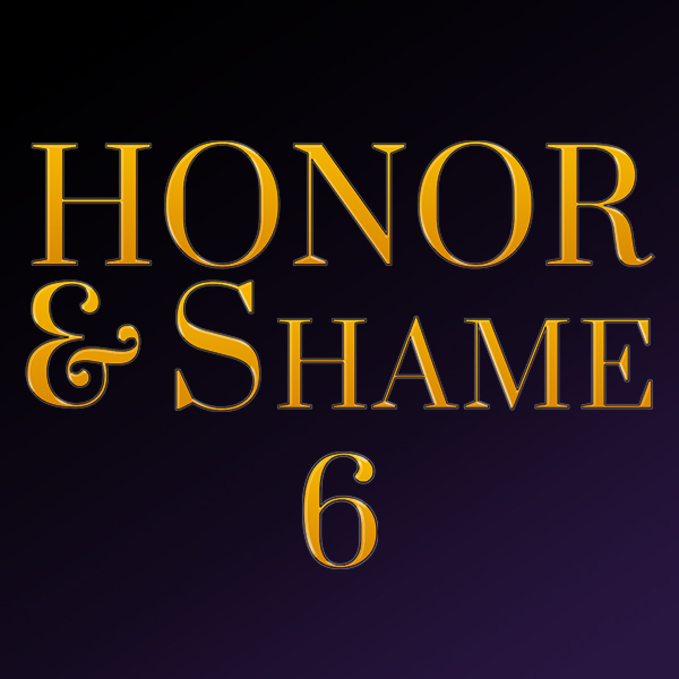 Honor & Shame - Part 6