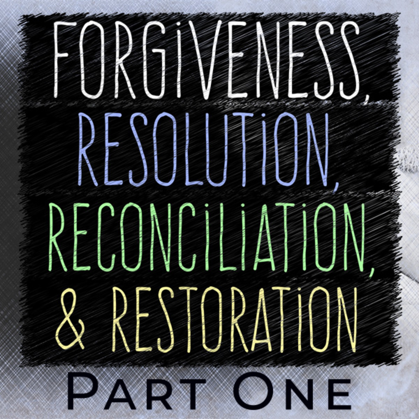 Forgiveness, Resolution, Reconciliation & Restoration - Part 1