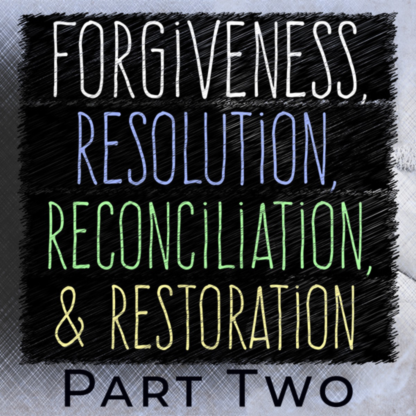 Forgiveness, Resolution, Reconciliation & Restoration - Part Two