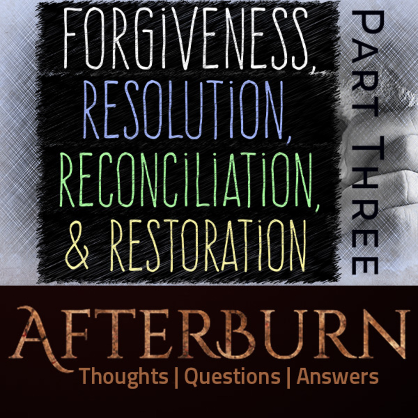 Afterburn: Thoughts, Q&A on Forgiveness, Resolution, Reconciliation & Restoration - Part Three