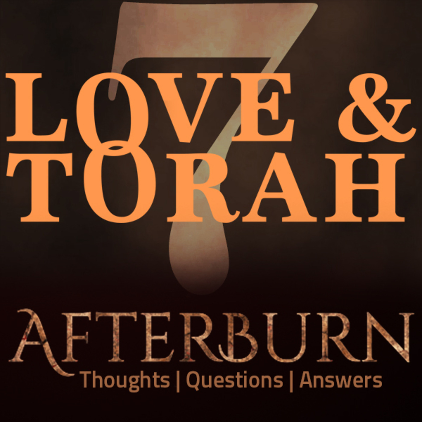 Afterburn: Thoughts, Q&A on Love and Torah - Part 7