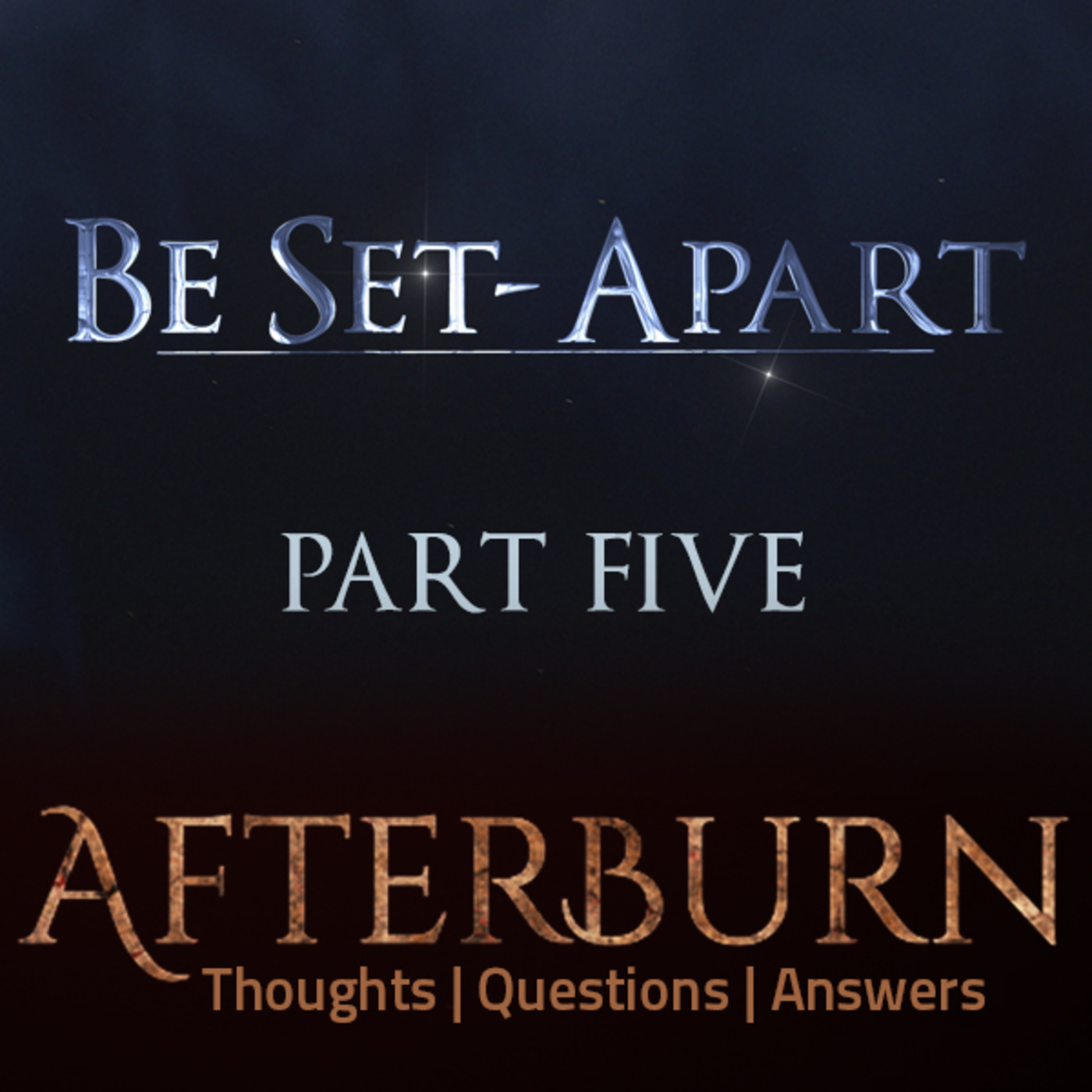 Episode 764: Afterburn | Thoughts, Q&A on Be Set-Apart | Part Five