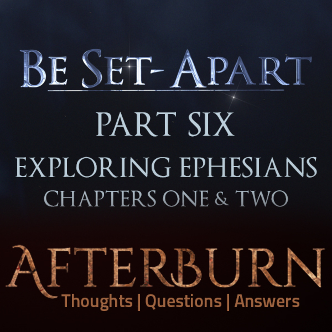 Episode 766: Afterburn | Thoughts, Q&A on Be Set-Apart | Part Six | Exploring Ephesians Chapters One & Two