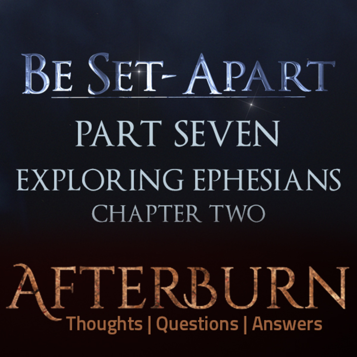 Episode 768: Afterburn | Thoughts, Q&A on Be Set-Apart | Part Seven | Exploring Ephesians Chapter Two