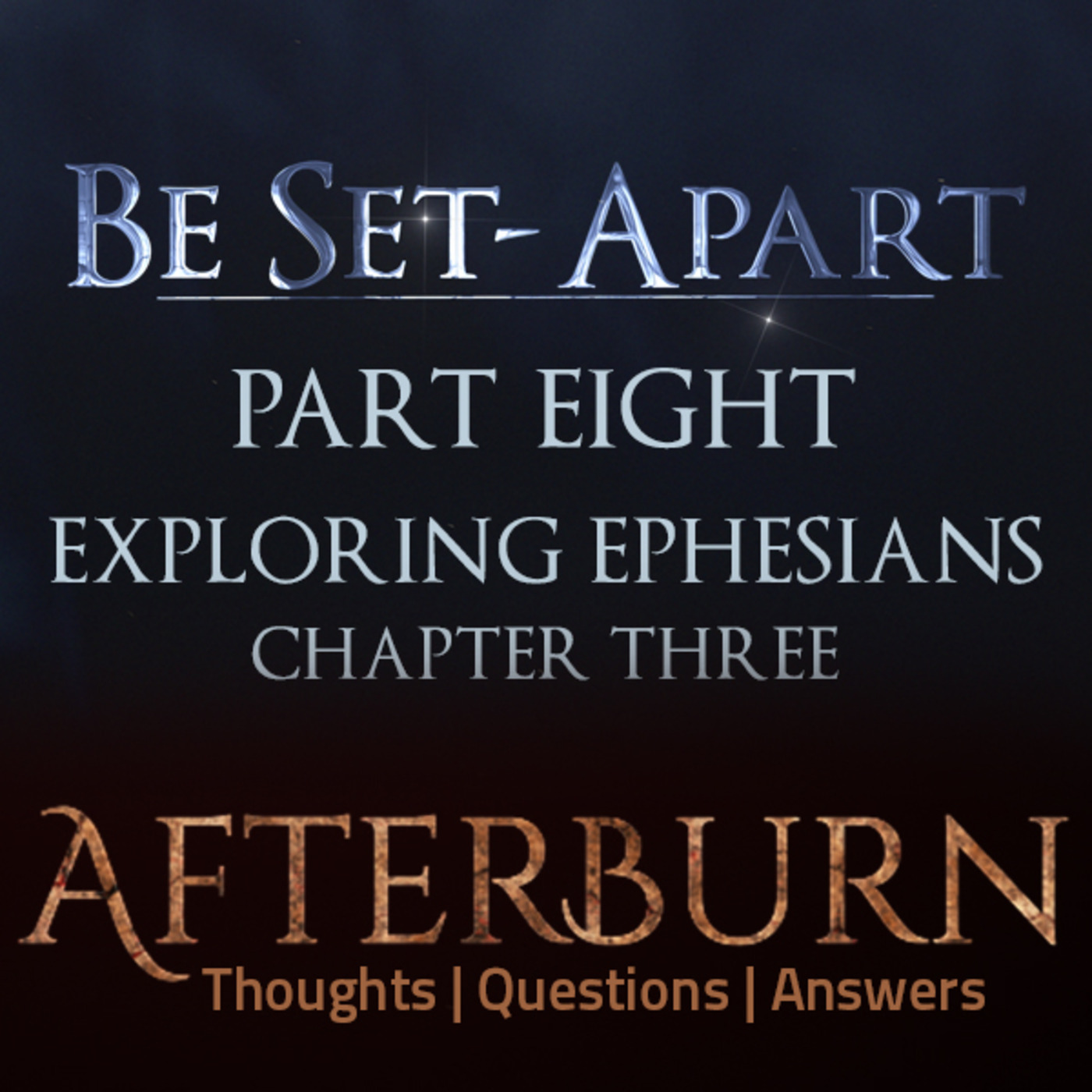 Episode 770: Afterburn | Thoughts, Q&A on Be Set-Apart | Part Eight | Exploring Ephesians Chapter Three