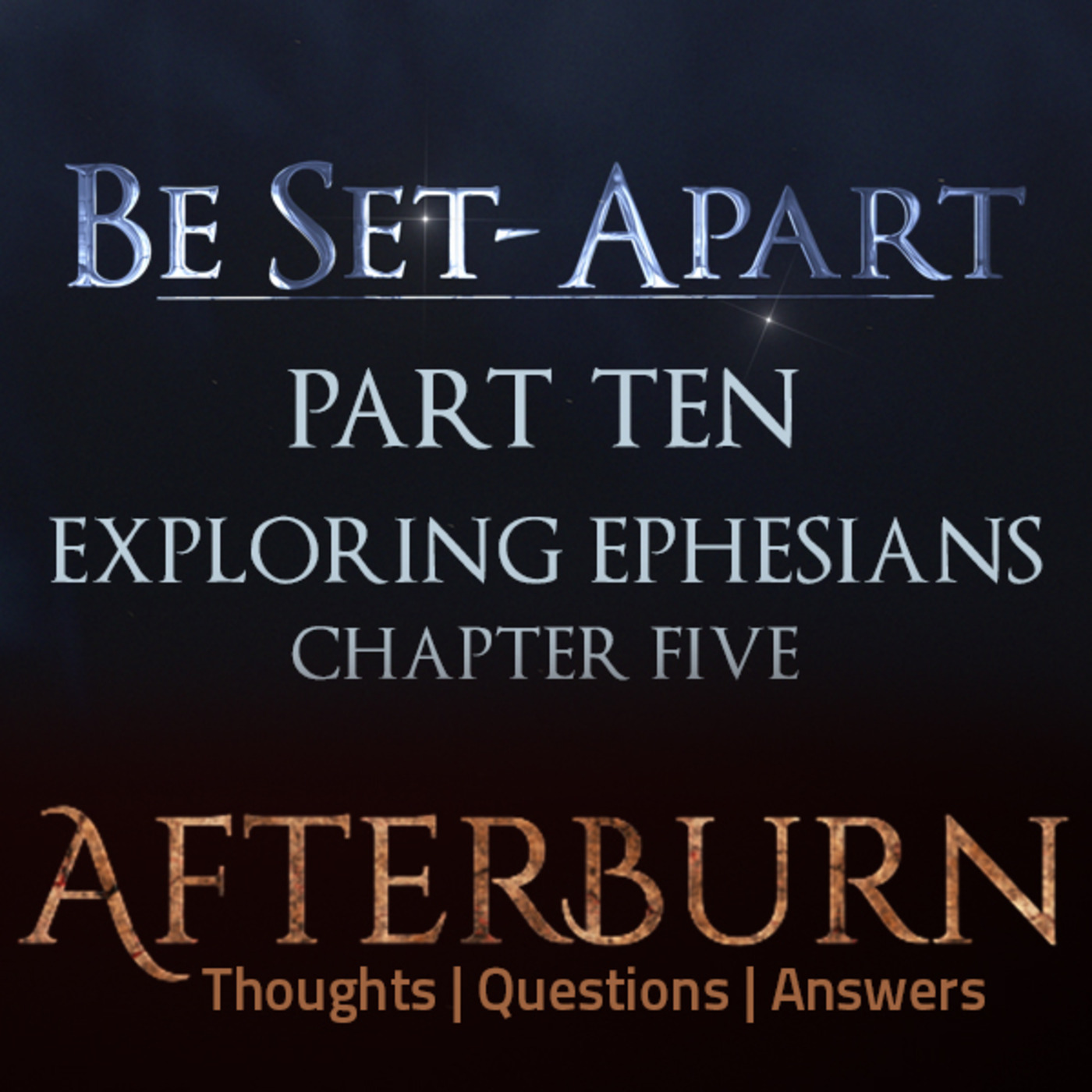 Episode 778: Afterburn | Thoughts, Q&A on Be Set-Apart | Part Ten | Exploring Ephesians Chapter Five